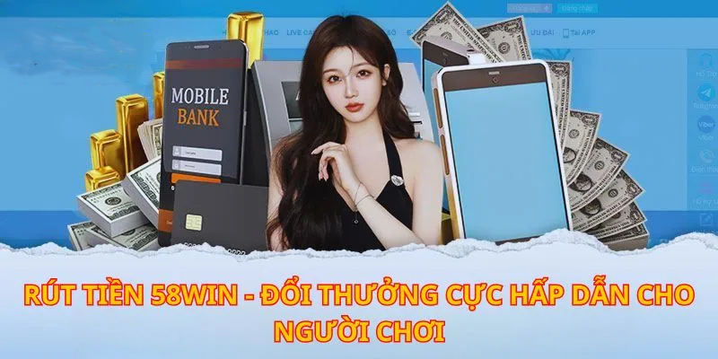 Hướng Dẫn Đầy Đủ Về Cách Rút Tiền 58win