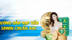 Cách nạp tiền 58win từ a - z mà người chơi nên biết