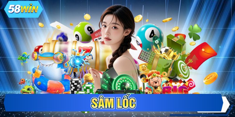 Sâm Lốc - Hướng Dẫn Bí Kíp Chinh Phục Phần Thưởng 58WIN